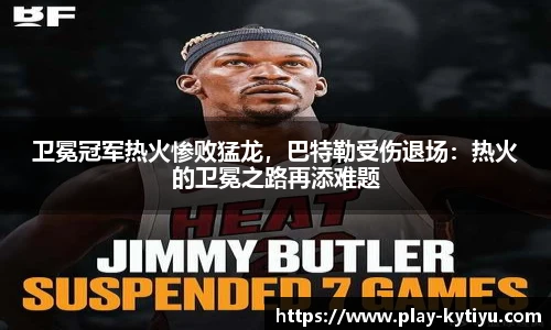 卫冕冠军热火惨败猛龙，巴特勒受伤退场：热火的卫冕之路再添难题