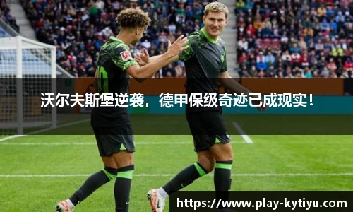 沃尔夫斯堡逆袭，德甲保级奇迹已成现实！