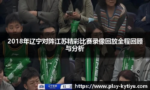 2018年辽宁对阵江苏精彩比赛录像回放全程回顾与分析